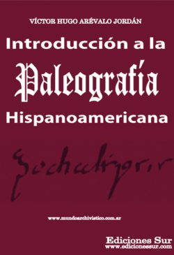 Introducción a la Paleografía Hispanoamericana Víctor Hugo Arévalo Jordán